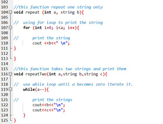 102 103 //this function repeat one string only 104 void repeat (int a, string b){ 105 106 // using for Loop to print the stri