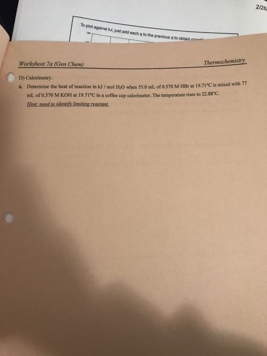 2/22 To plot against . just add each to the previous q to obtain Worksheet 7a (Gen Chem) Thermochemistry D) Calorimetry. 6. D