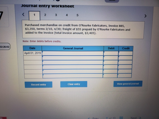 Journal entry worksheet 2 Purchased merchandise on credit from ORourke Fabricators, Invoice 885, $3,350, terms 2/10, n/30; f