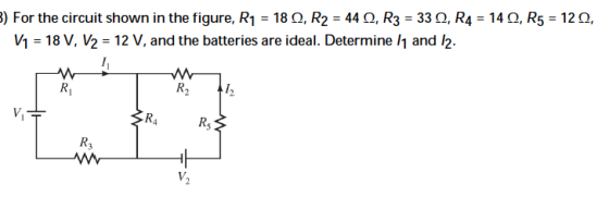3) For the circuit shown in the figure, R1 = 180, R2 = 44Q, R3 = 330, R4 = 140, R5 = 120, V1 = 18 V, V2 = 12 V, and the batte