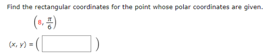 Find the rectangular coordinates for the point whose polar coordinates are given. 8 TT 6 (x, y) = ) =(