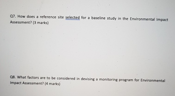 oes a reference site selected for a baseline study in the Environmental Impact Q7. How d Assessment? (3 marks) 08. What factors are to be considered in devising a monitoring program for Environmental Impact Assessment? (4 marks)