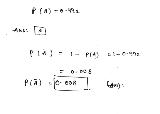 P (A) = 0.992 Aus: [A] P ( ) = - PIA 1-0.992 50.008 P(Ā) 10.008) [fus :