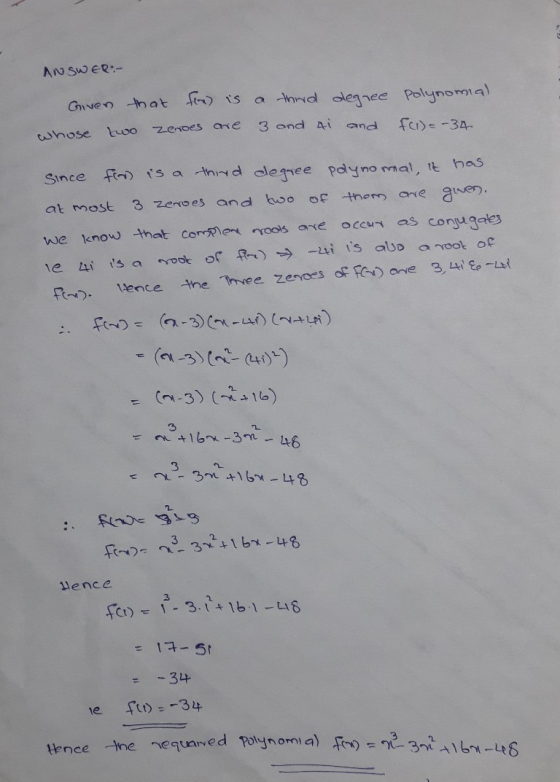 ANSWER:- Given that for is a third degree Polynomial 3 and ai and FCI)=-34. whose two Zeroes are since food is a third degree