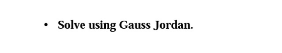 • Solve using Gauss Jordan.
