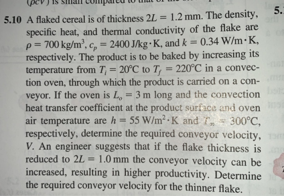 pcv) is sall comparedto h 5. 5.10 A flaked cereal is of thickness 2L = 1.2 mm. The density, specific heat, and thermal conduc