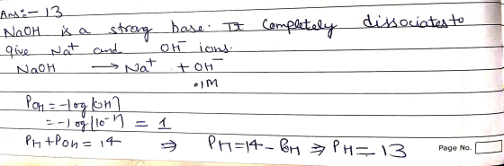 1 TO Ango-13 NaOH is a give Nat NaOH Completely dissociates to strong base. It and of ions - Nat .tor om Pon = -loglor] - =-1