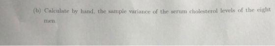 (b) Calculate by hand, the sample variance of the serum cholesterol levels of the eight men