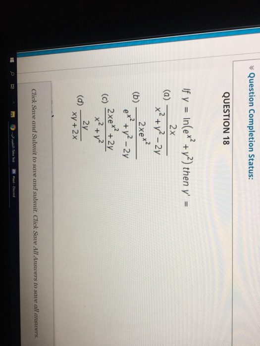 Question Completion Status: QUESTION 18 If y = In(ex?+y?) then y = 2x (a) x2 + y2 - 27 2xx² (b) — e* + y2 - 2y - 2xe* + 2y (
