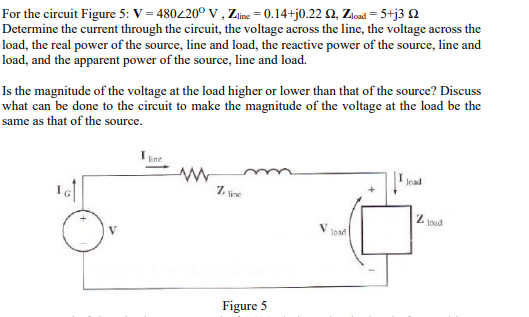 For the circuit Figure 5: V = 480220° V, Zline = 0.14+j0.22 2. Zoad = 5+j3 22 Determine the current through the circuit, the