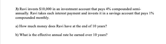 3) Ravi invests $10,000 in an investment account that pays 4% compounded semi- annually. Ravi takes each interest payment and