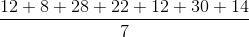 \frac{12+8+28+22+12+30+14}{7}