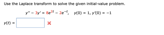 Use the Laplace transform to solve the given initial-value problem. y – 3y = 8e2t – 2e-, y(0) = 1, y(0) = -1 y(t) =