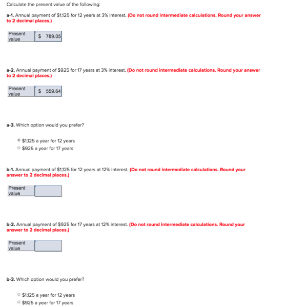 Calculate the present value of the following: a-1. Annual payment of $1,125 for 12 years at 3% interest. (Do not round interm