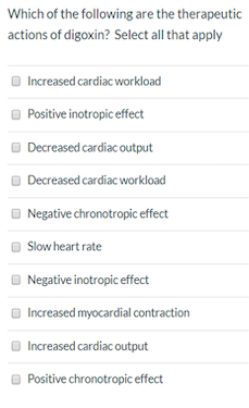 Which of the following are the therapeutic actions of digoxin? Select all that apply Increased cardiac workload Positive inot