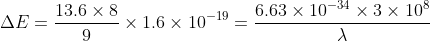 \Delta{E} = \frac{13.6\times8}{9}\times1.6\times10^{-19}=\frac{6.63\times10^{-34}\times3\times10^{8}}{\lambda}