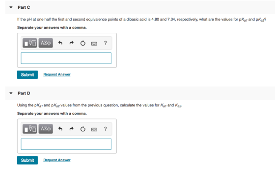 Part If the pH at one half the first and second equivalence points of a dibasic acid is 4.80 and 7.34, respectively, what are