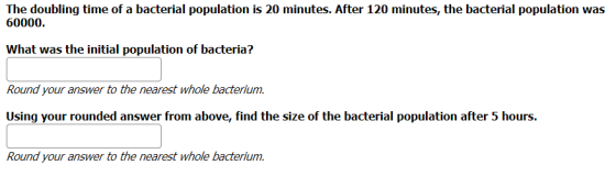The doubling time of a bacterial population is 20 minutes. After 120 minutes, the bacterial population was 60000. What was th
