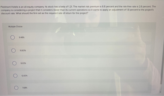 Piedmont Hotels is an all-equity company. Its stock has a beta of 1.21. The market risk premium is 6.8 percent and the risk-f