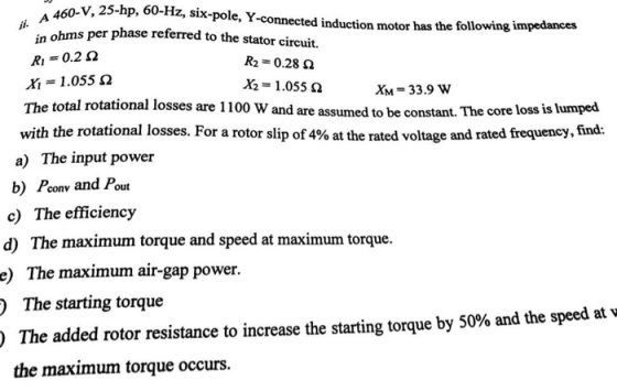 . A 460-V 460-V, 25-hp, 60-Hz, six-pole, Y-connected induction motor has the following impedanc ohms per phase referred to th