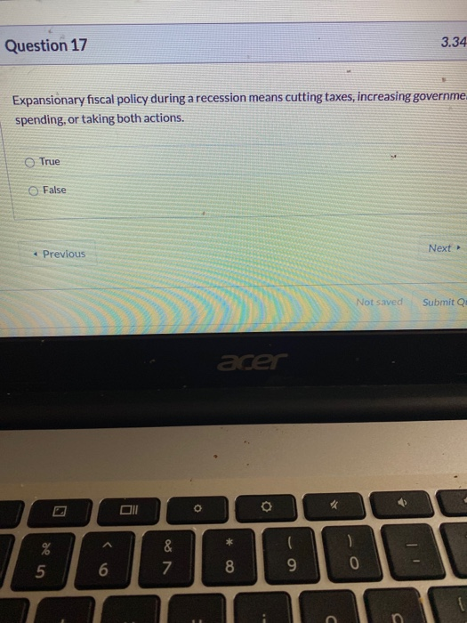 Question 17 3.34 Expansionary fiscal policy during a recession means cutting taxes, increasing governme spending, or taking b