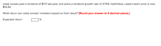 Lotsa Lenses paid a dividend of $1.17 last year, and plans a dividend growth rate of 3.70% indefinitely. Lotsas stock price
