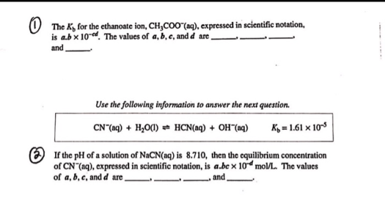0 The Ky for the ethanoate ion, CH,COO“(ag), expressed in scientific notation, is a.b x 10-cd. The values of a, b, c, and d a