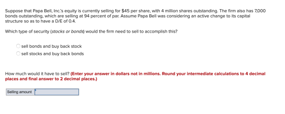 Suppose that Papa Bell, Inc.s equity is currently selling for $45 per share, with 4 million shares outstanding. The firm als