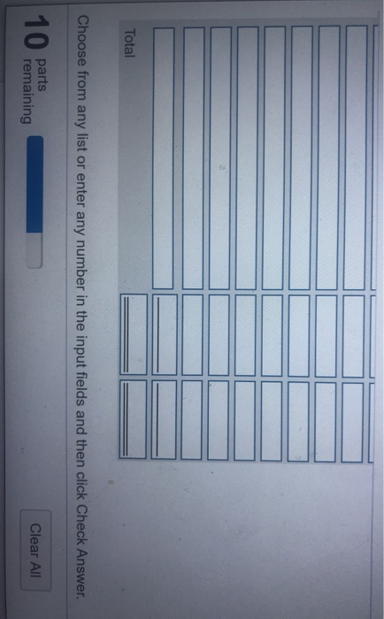 Total Choose from any list or enter any number in the input fields and then click Check Answer parts remaining Clear All