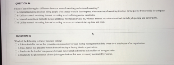 QUESTION 44 Which of the following is a difference between internal recruiting and external recruiting? a. Internal recruitin