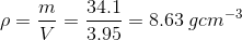 \rho =\frac{m}{V}=\frac{34.1}{3.95}=8.63\: gcm^{-3}