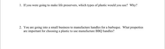 1. If you were going to make life preservers, which types of plastic would you use? Why? 2. You are going into a small busine