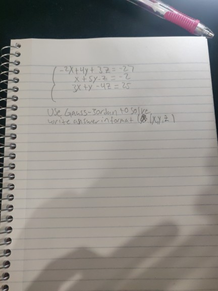 - 2x+4y+ 3Z = -27 xtsy-z = -2 3xty-42=25 Use Gauss-Bordan to solve write answer in format (o (xy, z 1