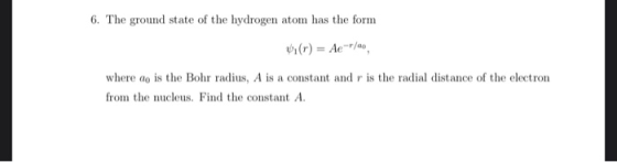 6. The ground state of the hydrogen atom has the form (r)= Ae/a0 where ao is the Bohr radius, A is a constant and r is the ra