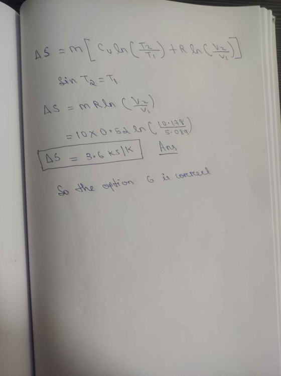 As am[coln (II) + R b (t] Sin Ta= Ti AS = m R ln (V) 5.089 = 10x0o52 ln ( 10 178 = 3.6 ks lk Ang AS 6 ů correeet So the optio