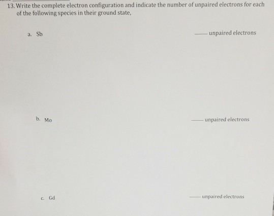 13. Write the complete electron configuration and indicate the number of unpaired electrons for each of the following species