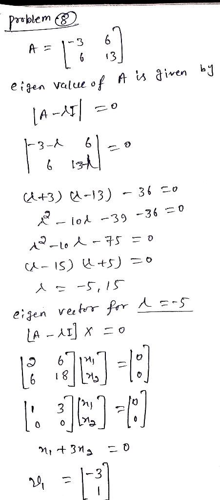 problem 8 eigen value of A is given by (A-471 20 1-3-4 61=0 1 6 13h (+3) 6-13) – 36 co clod -39 -36 =0 Blod -75=0 (-15) Kl+5)