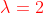 {\color{Red} \lambda =2}