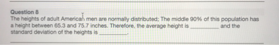 Question 8 The heights of adult Americah men are normally distributed; The middle 90% of this population has a height between