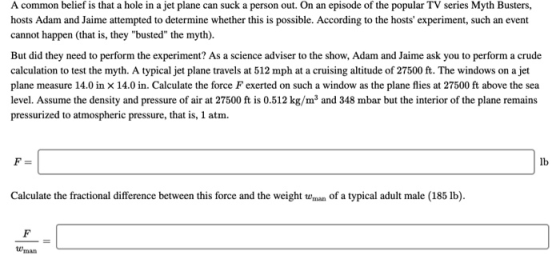 A common belief is that a hole in a jet plane can suck a person out. On an episode of the popular TV series Myth Busters host