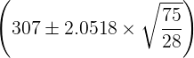 \large \left (307 \pm 2.0518\times\sqrt{\frac{75}{28}} \right )