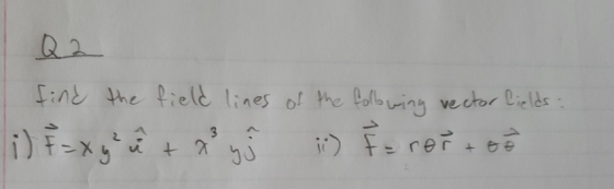Q2 find the field lines of the following vector fields: i) {=xy cul + x y ir norte yo