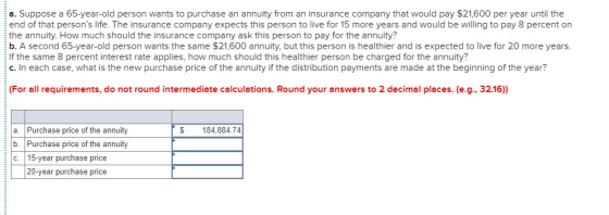 a. Suppose a 65-year-old person wants to purchase an annuity from an insurance company that would pay $21,600 per year until