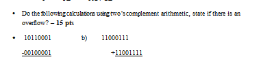 • Do the following calculations using twos complement arithmetic, state if there is an overflow? - 15 pts • 10110001 b) 1100