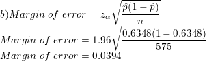 p(1-P) b)Margin of error = *a 0.6348(1-0.6348) Margin of error = 1.96 575 Margin of error = 0.0394