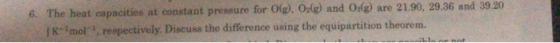 acities at constant pressure for O(g), Odg) and Olg) are 21.90, 29.36 and 39.20 I K 3mol, respectively. Discuss the difference using the equipartition theorem.