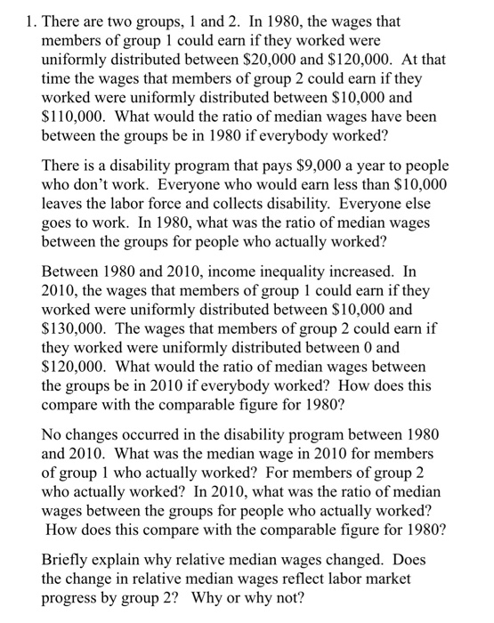 1. There are two groups, 1 and 2. In 1980, the wages that members of group 1 could earn if they worked were uniformly distrib