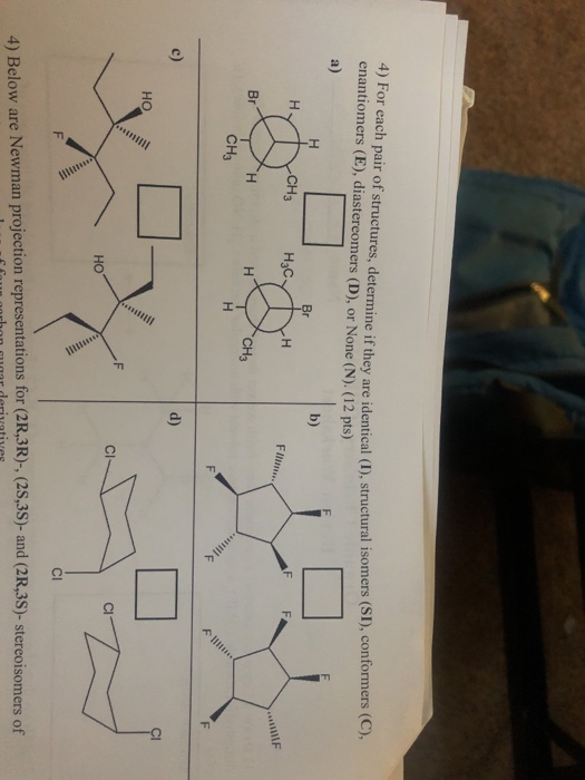 4) For each pair of structures, determine if they enantiomers (E), diastereomers (D), or None (N). (12 pts) are identical (I)