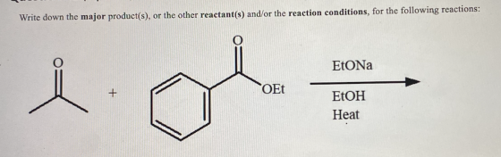 Write down the major product(s), or the other reactant(s) and/or the reaction conditions, for the following reactions: O EtoN