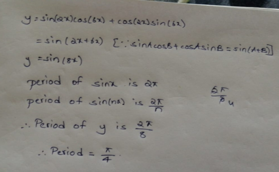 y=sin(2x) cos(6x) + cos(az)sin (62) = sin(2x+62) [:sinAcosB + costsinB = sin(A+8)] y =sin (8x) period of sina is at period of